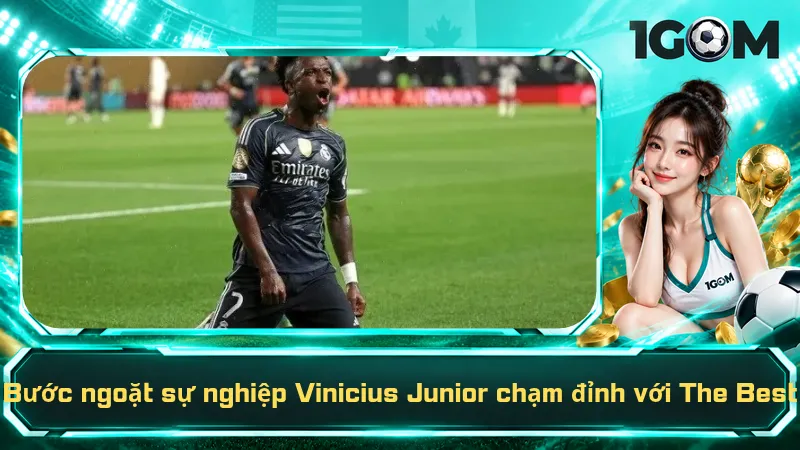 Bước ngoặt sự nghiệp Vinicius Junior chạm đỉnh với The Best