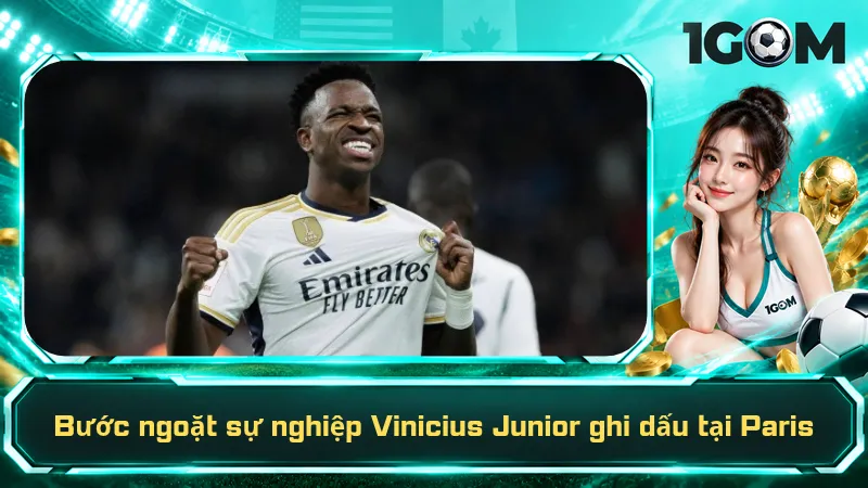Bước ngoặt sự nghiệp Vinicius Junior ghi dấu tại Paris