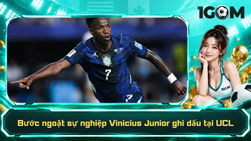 Bước ngoặt sự nghiệp Vinicius Junior ghi dấu tại UCL