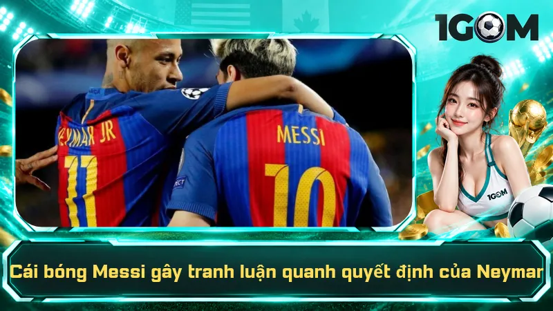 Cái bóng Messi gây tranh luận quanh quyết định của Neymar