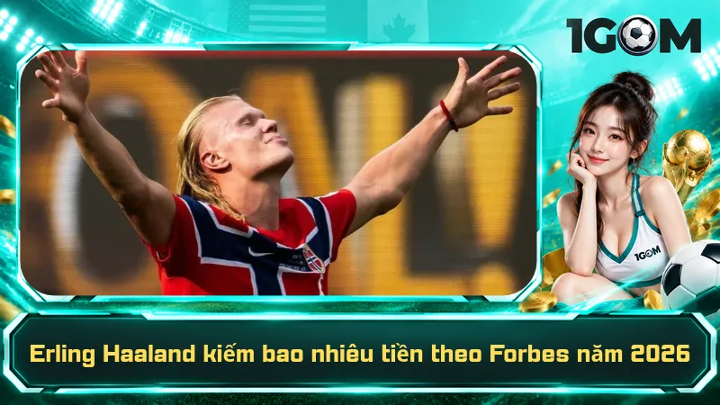 Erling Haaland kiếm bao nhiêu tiền theo Forbes năm 2026