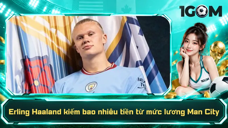 Erling Haaland kiếm bao nhiêu tiền từ mức lương Man City