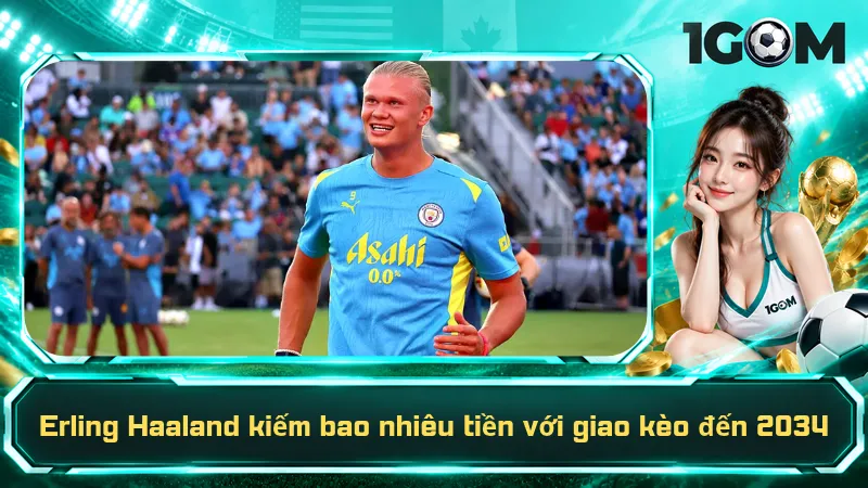 Erling Haaland kiếm bao nhiêu tiền với giao kèo đến 2034