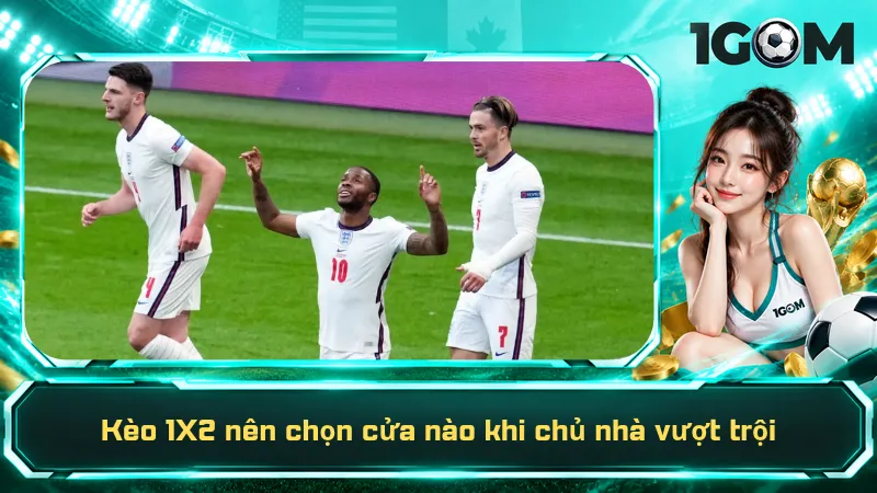 Kèo 1X2 nên chọn cửa nào khi chủ nhà vượt trội