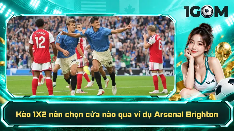 Kèo 1X2 nên chọn cửa nào qua ví dụ Arsenal Brighton
