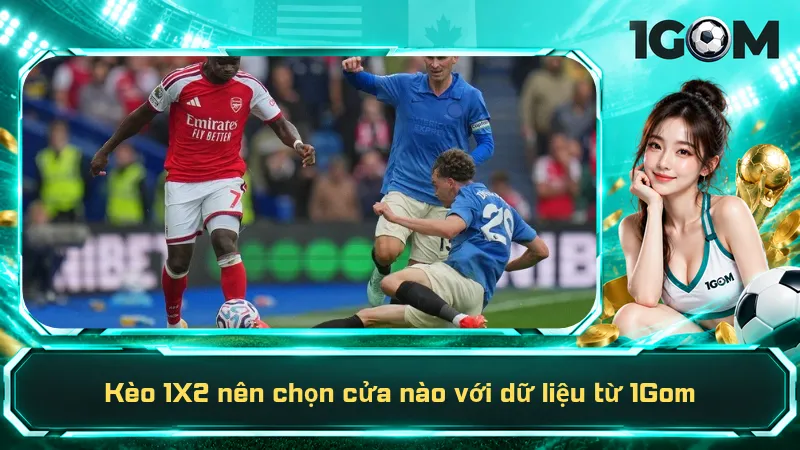 Kèo 1X2 nên chọn cửa nào với dữ liệu từ 1Gom