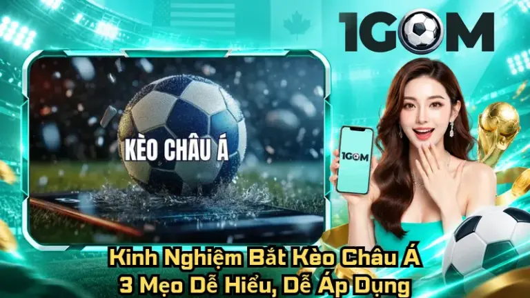 Kinh Nghiệm Bắt Kèo Châu Á – 3 Mẹo Dễ Hiểu, Dễ Áp Dụng