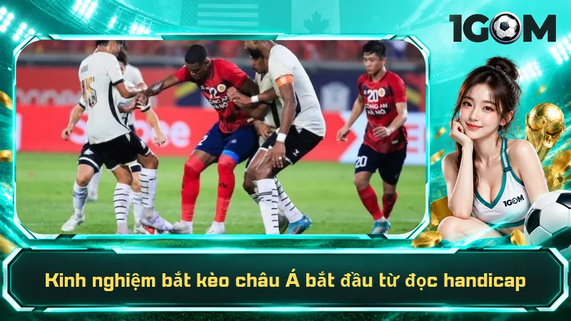 Kinh Nghiệm Bắt Kèo Châu Á – 3 Mẹo Dễ Hiểu, Dễ Áp Dụng 2 Kinh nghiệm bắt kèo châu Á bắt đầu từ đọc handicap