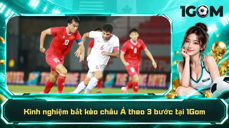 Kinh Nghiệm Bắt Kèo Châu Á – 3 Mẹo Dễ Hiểu, Dễ Áp Dụng 6 Kinh nghiệm bắt kèo châu Á theo 3 bước tại 1Gom