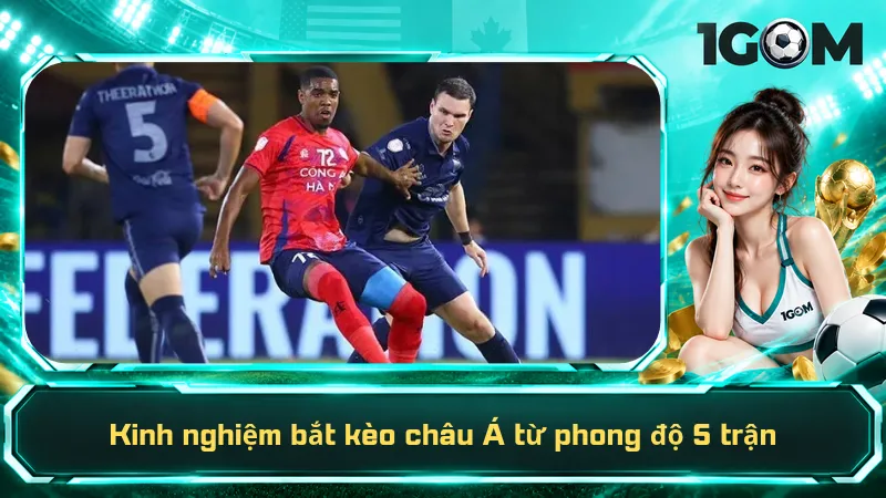 Kinh Nghiệm Bắt Kèo Châu Á – 3 Mẹo Dễ Hiểu, Dễ Áp Dụng 4 Kinh nghiệm bắt kèo châu Á từ phong độ 5 trận