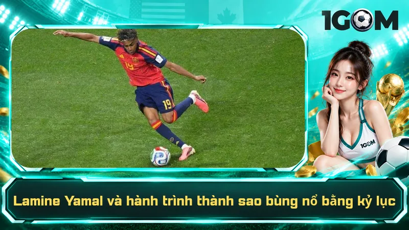 Lamine Yamal và hành trình thành sao bùng nổ bằng kỷ lục