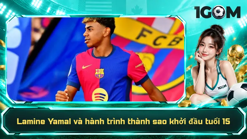 Lamine Yamal và hành trình thành sao khởi đầu tuổi 15