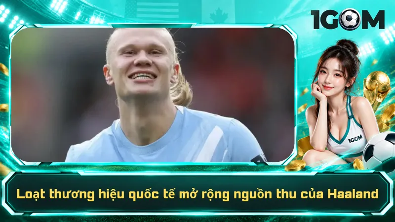 Loạt thương hiệu quốc tế mở rộng nguồn thu của Haaland