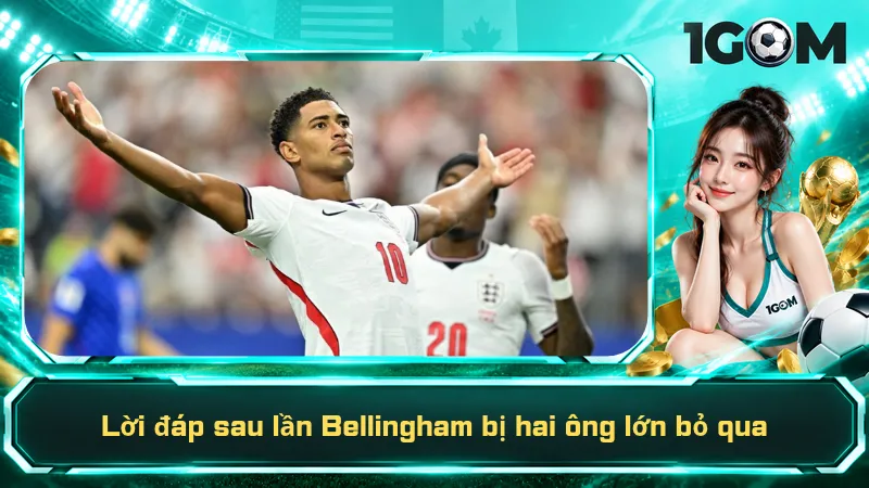 Lời đáp sau lần Bellingham bị hai ông lớn bỏ qua