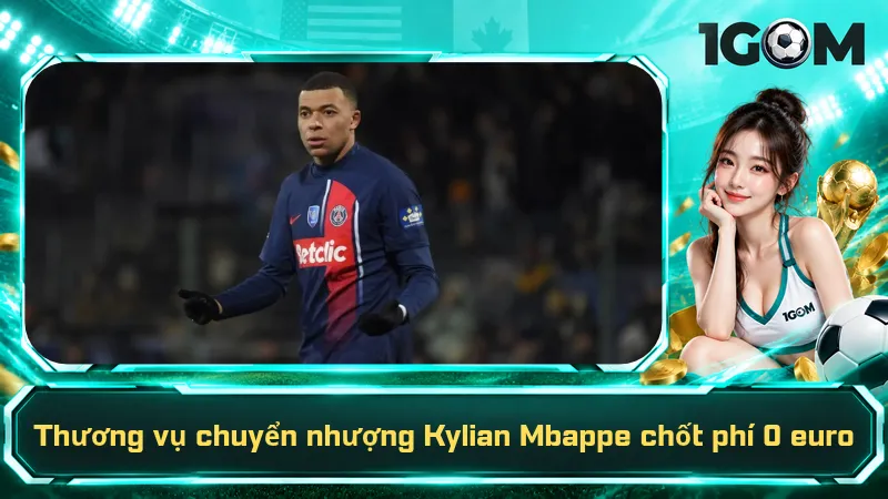 Thương vụ chuyển nhượng Kylian Mbappe chốt phí 0 euro