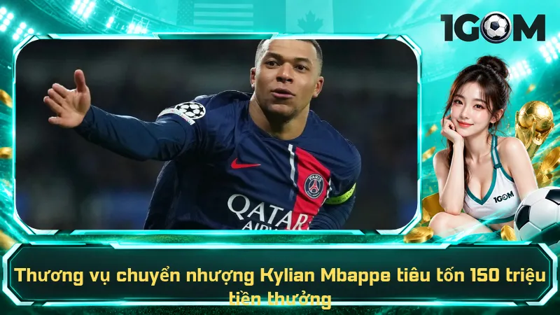 Thương vụ chuyển nhượng Kylian Mbappe tiêu tốn 150 triệu tiền thưởng