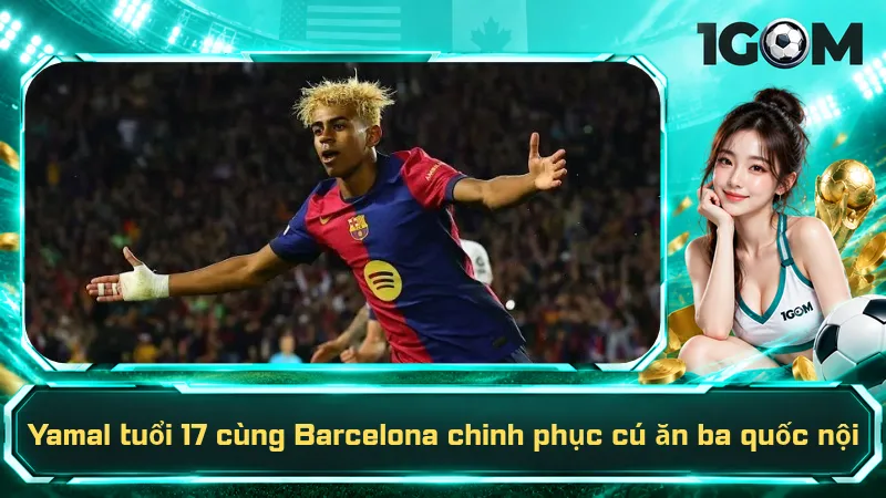 Yamal tuổi 17 cùng Barcelona chinh phục cú ăn ba quốc nội