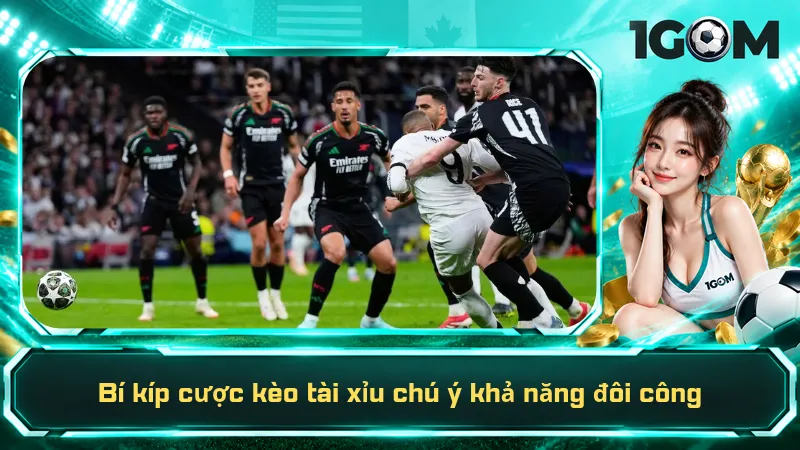 Bí kíp cược kèo tài xỉu chú ý khả năng đôi công