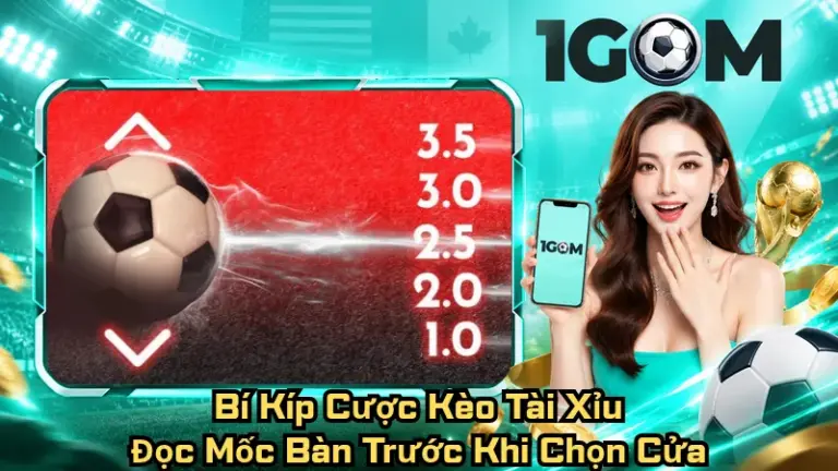 Bí Kíp Cược Kèo Tài Xỉu – Đọc Mốc Bàn Trước Khi Chọn Cửa