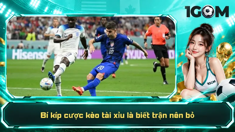 Bí kíp cược kèo tài xỉu là biết trận nên bỏ