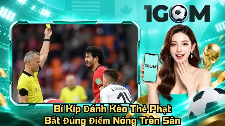 Bí Kíp Đánh Kèo Thẻ Phạt – Bắt Đúng Điểm Nóng Trên Sân