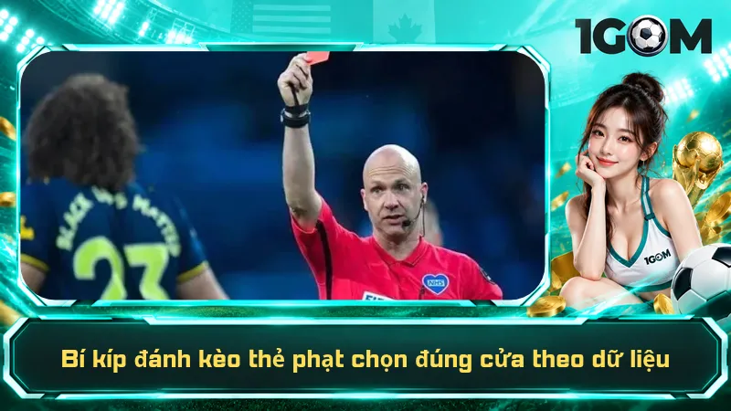 Bí kíp đánh kèo thẻ phạt chọn đúng cửa theo dữ liệu