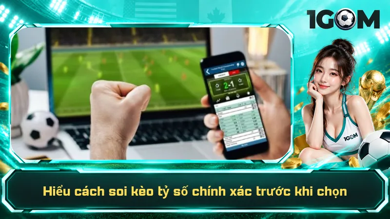 Hiểu cách soi kèo tỷ số chính xác trước khi chọn