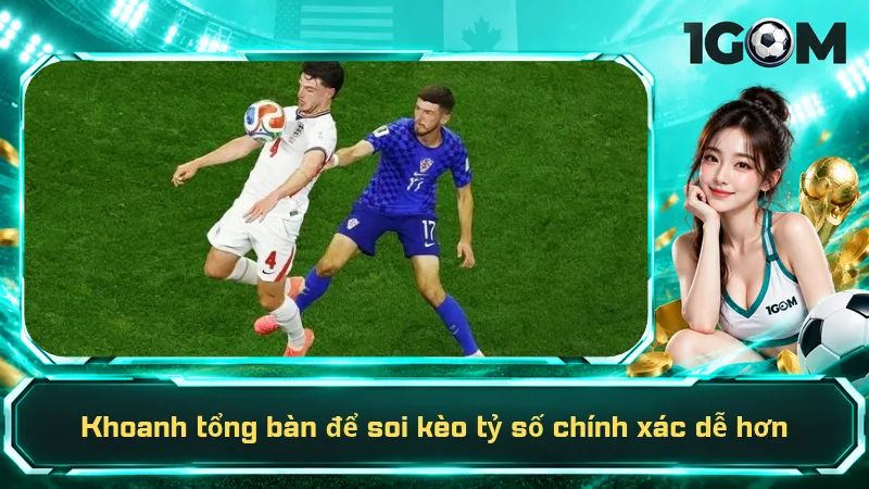 Khoanh tổng bàn để soi kèo tỷ số chính xác dễ hơn