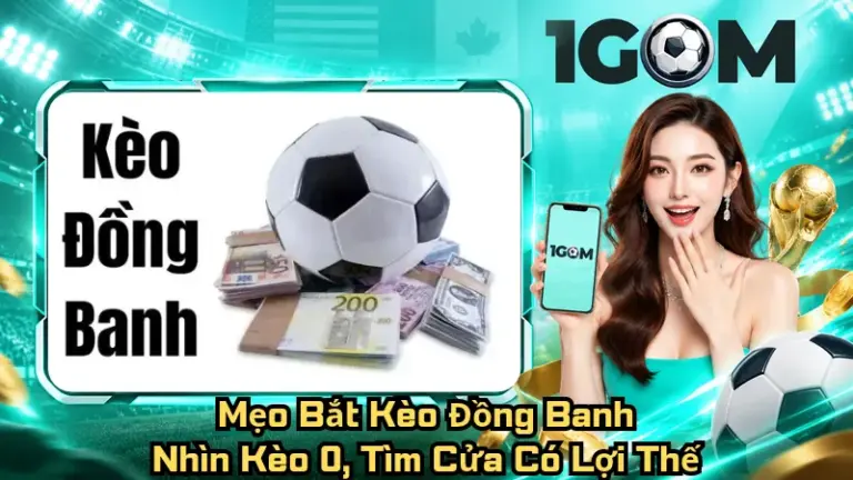 Mẹo Bắt Kèo Đồng Banh – Nhìn Kèo 0, Tìm Cửa Có Lợi Thế