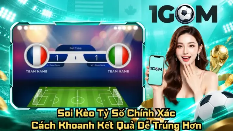 Soi Kèo Tỷ Số Chính Xác – Cách Khoanh Kết Quả Dễ Trúng Hơn