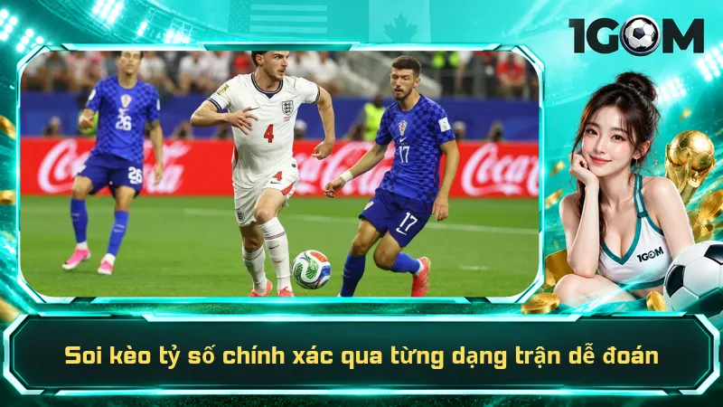 Soi kèo tỷ số chính xác qua từng dạng trận dễ đoán